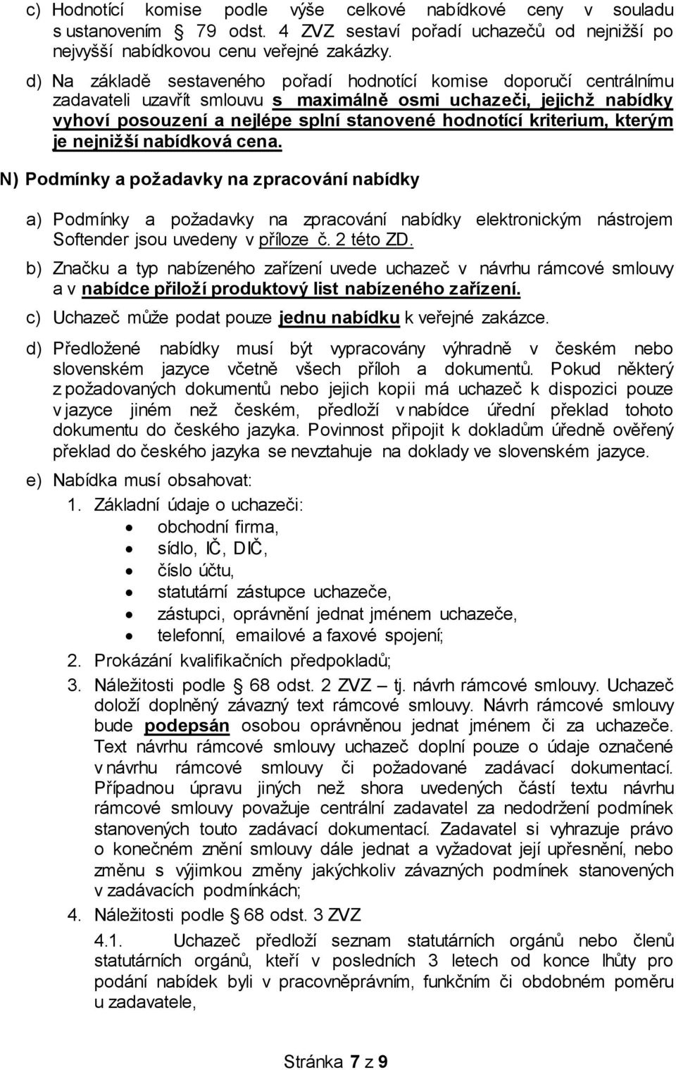 kriterium, kterým je nejnižší nabídková cena. N) Podmínky a požadavky na zpracování nabídky a) Podmínky a požadavky na zpracování nabídky elektronickým nástrojem Softender jsou uvedeny v příloze č.