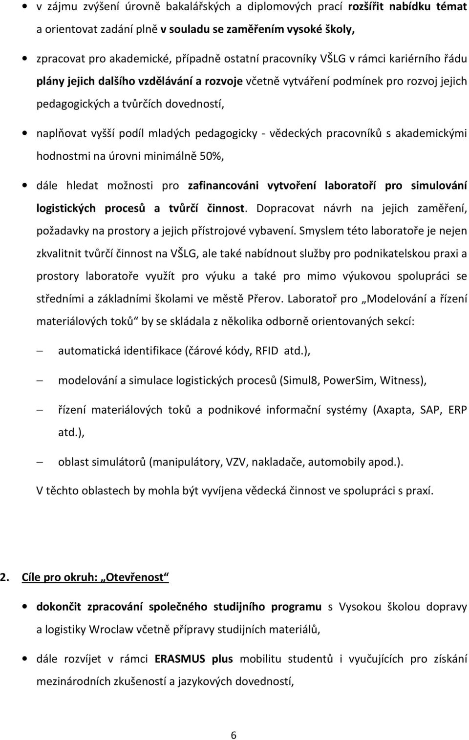 vědeckých pracovníků s akademickými hodnostmi na úrovni minimálně 50%, dále hledat možnosti pro zafinancováni vytvoření laboratoří pro simulování logistických procesů a tvůrčí činnost.