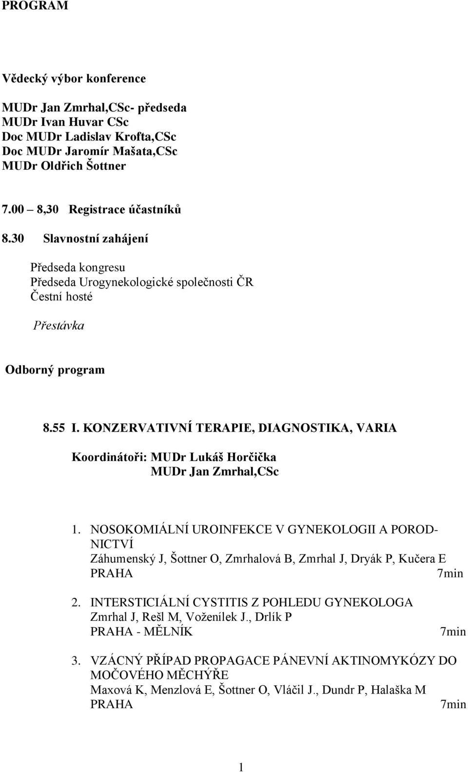 KONZERVATIVNÍ TERAPIE, DIAGNOSTIKA, VARIA Koordinátoři: MUDr Lukáš Horčička MUDr Jan Zmrhal,CSc 1.