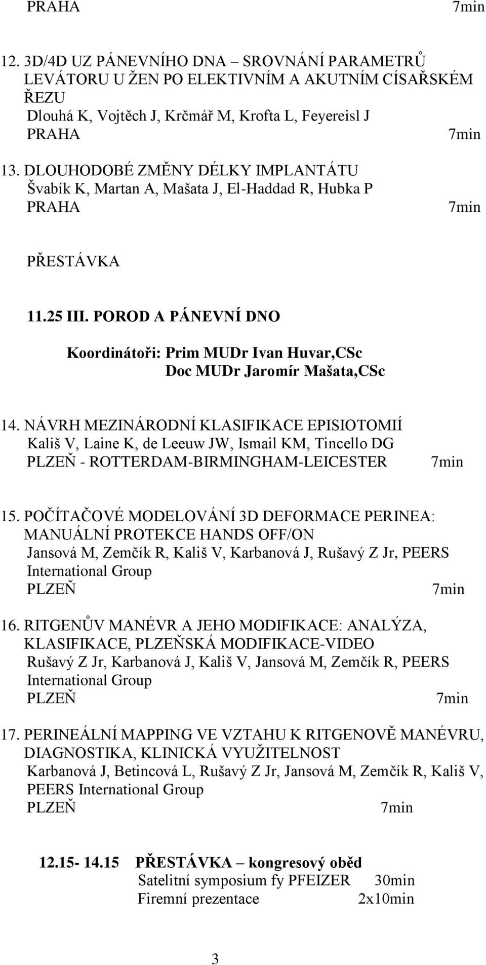 NÁVRH MEZINÁRODNÍ KLASIFIKACE EPISIOTOMIÍ Kališ V, Laine K, de Leeuw JW, Ismail KM, Tincello DG PLZEŇ - ROTTERDAM-BIRMINGHAM-LEICESTER 15.