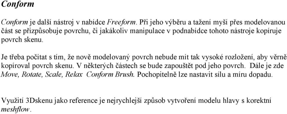 povrch skenu. Je třeba počítat s tím, že nově modelovaný povrch nebude mít tak vysoké rozložení, aby věrně kopíroval povrch skenu.