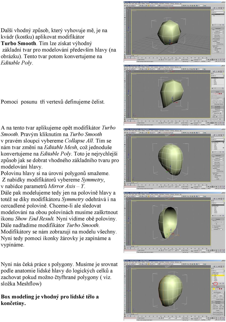 Pravým kliknutím na Turbo Smooth v pravém sloupci vybereme Collapse All. Tím se nám tvar změní na Editable Mesh, což jednoduše konvertujeme na Editable Poly.