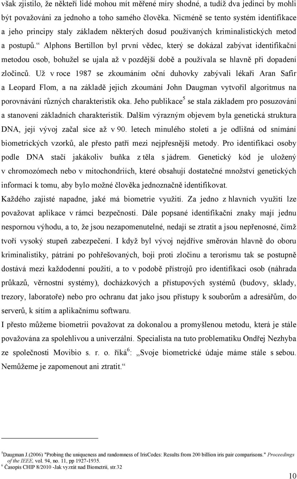 Alphons Bertillon byl první vědec, který se dokázal zabývat identifikační metodou osob, bohuţel se ujala aţ v pozdější době a pouţívala se hlavně při dopadení zločinců.