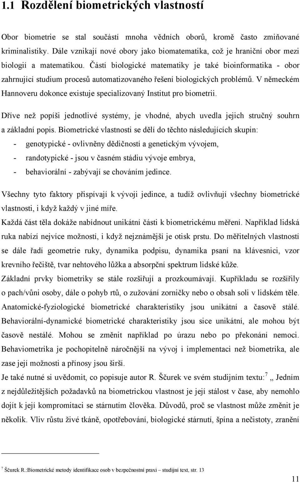 Částí biologické matematiky je také bioinformatika - obor zahrnující studium procesů automatizovaného řešení biologických problémů.