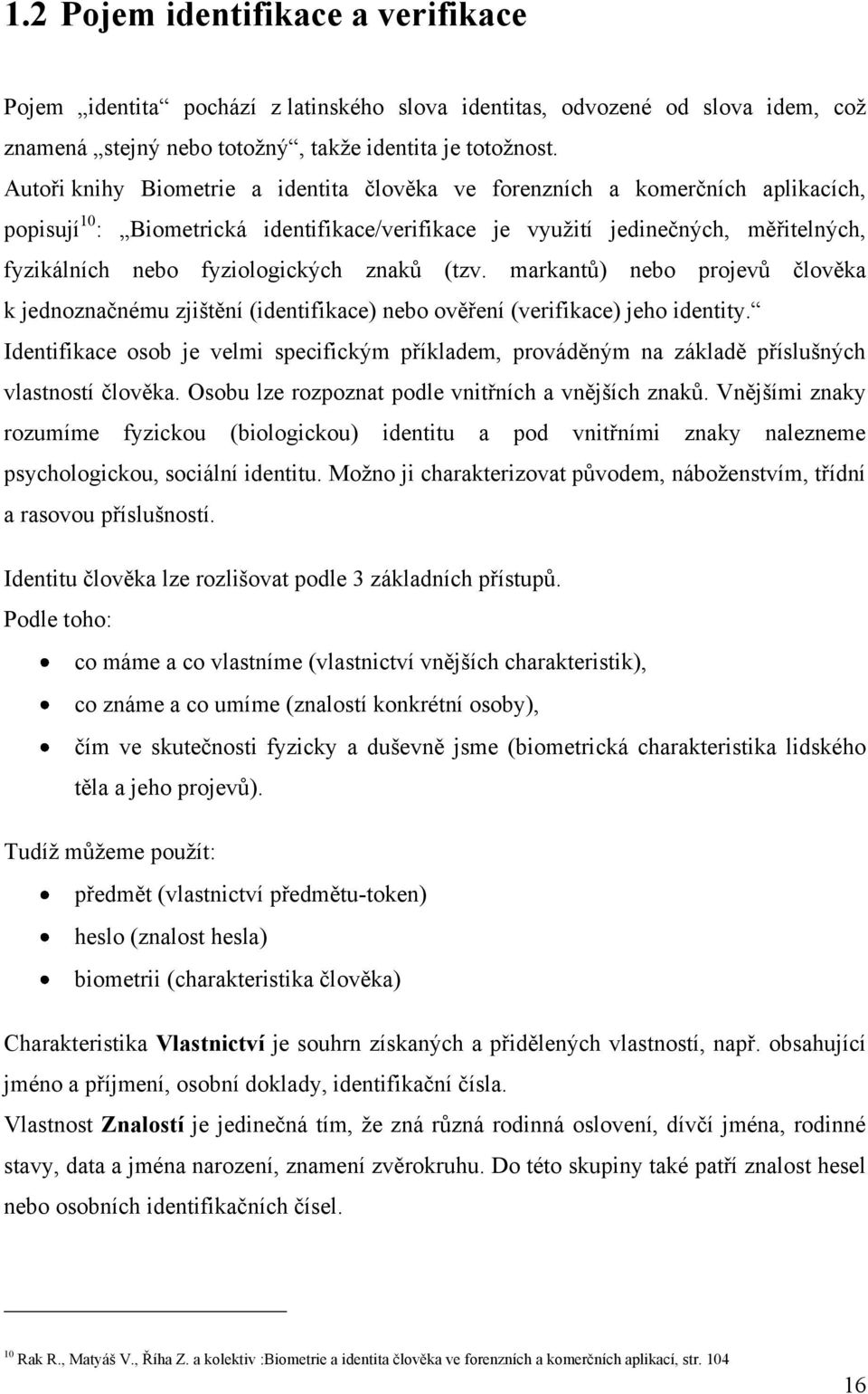 znaků (tzv. markantů) nebo projevů člověka k jednoznačnému zjištění (identifikace) nebo ověření (verifikace) jeho identity.