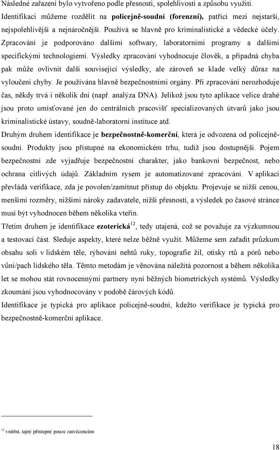 Zpracování je podporováno dalšími softwary, laboratorními programy a dalšími specifickými technologiemi.