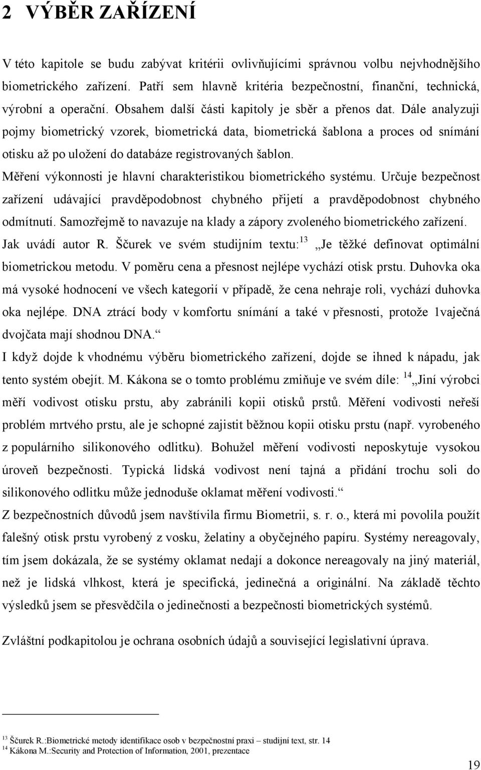 Dále analyzuji pojmy biometrický vzorek, biometrická data, biometrická šablona a proces od snímání otisku aţ po uloţení do databáze registrovaných šablon.