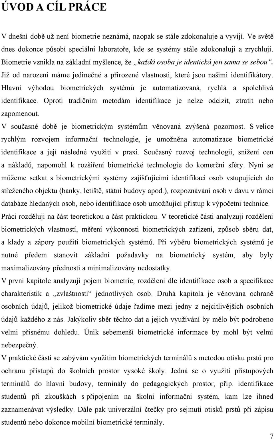 Hlavní výhodou biometrických systémů je automatizovaná, rychlá a spolehlivá identifikace. Oproti tradičním metodám identifikace je nelze odcizit, ztratit nebo zapomenout.