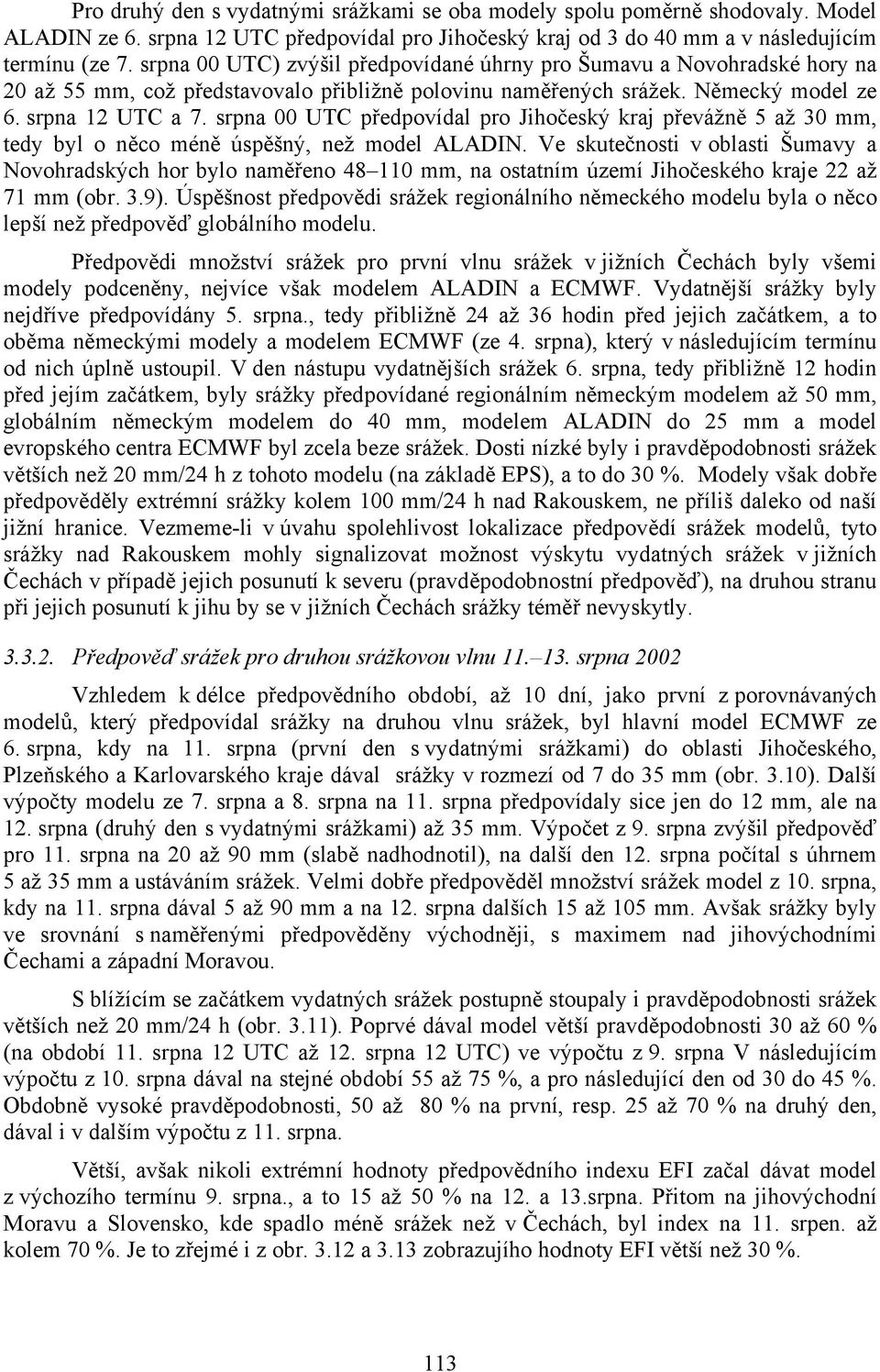 srpna 00 UTC předpovídal pro Jihočeský kraj převážně 5 až 30 mm, tedy byl o něco méně úspěšný, než model ALADIN.