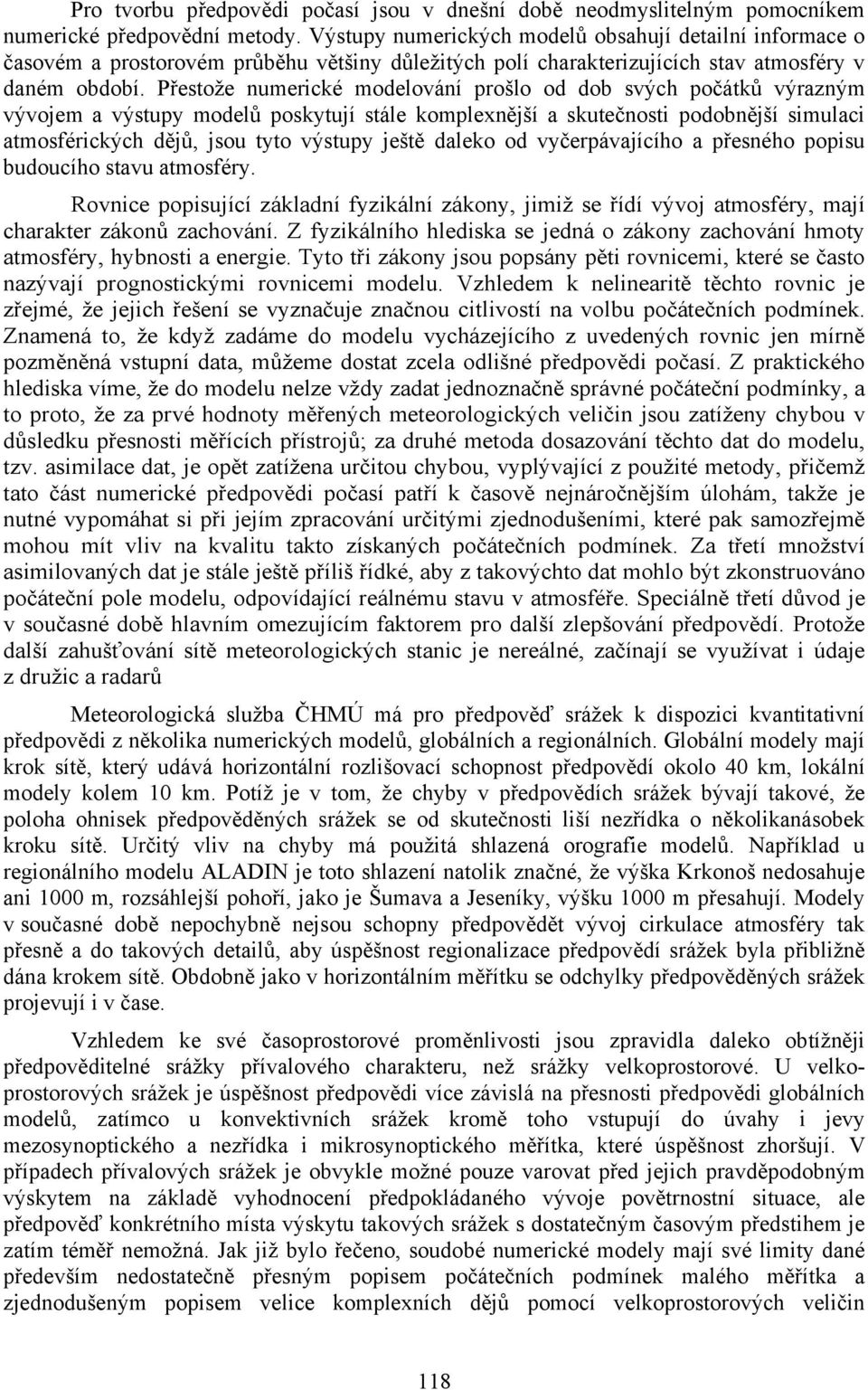 Přestože numerické modelování prošlo od dob svých počátků výrazným vývojem a výstupy modelů poskytují stále komplexnější a skutečnosti podobnější simulaci atmosférických dějů, jsou tyto výstupy ještě