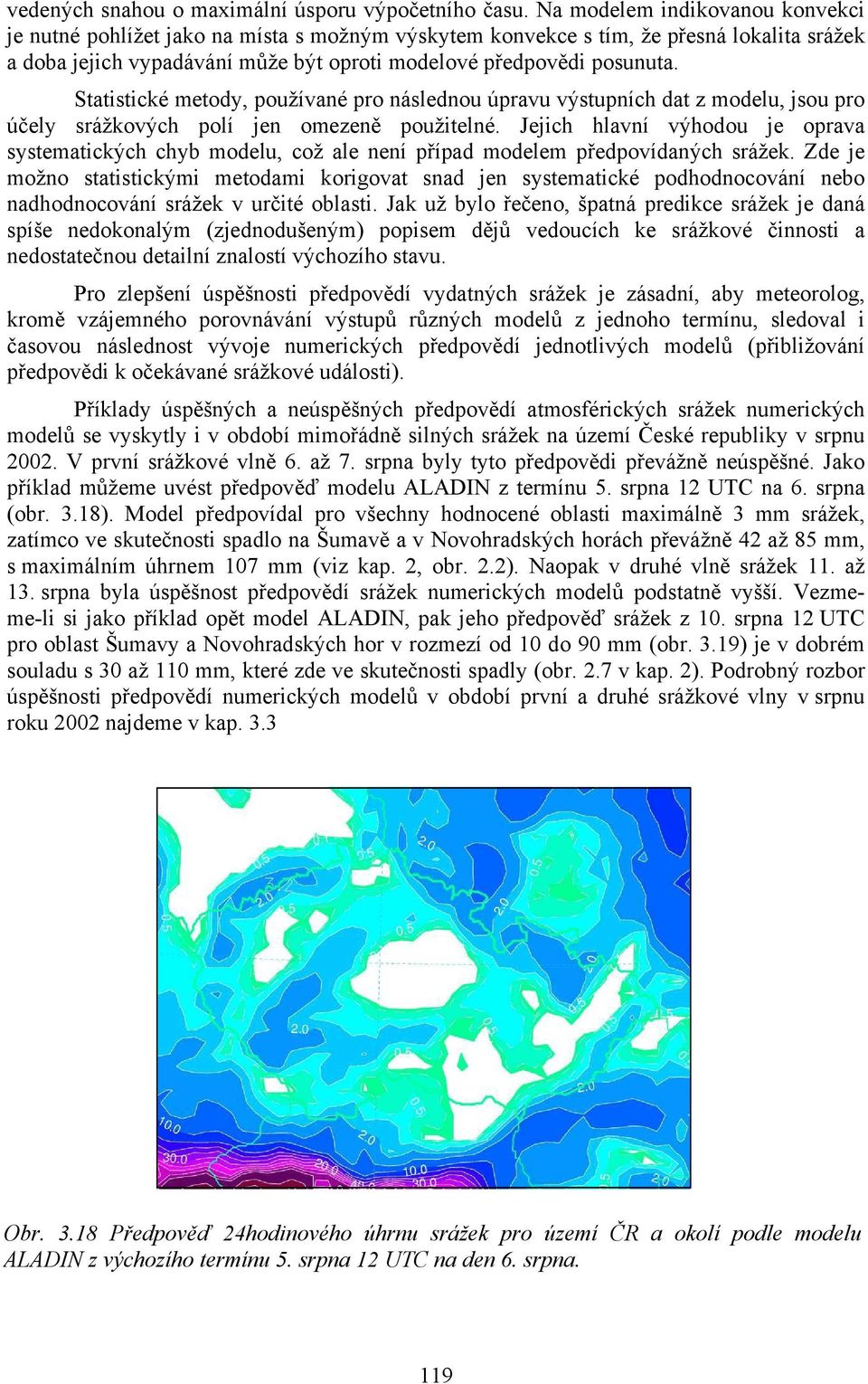 Statistické metody, používané pro následnou úpravu výstupních dat z modelu, jsou pro účely srážkových polí jen omezeně použitelné.