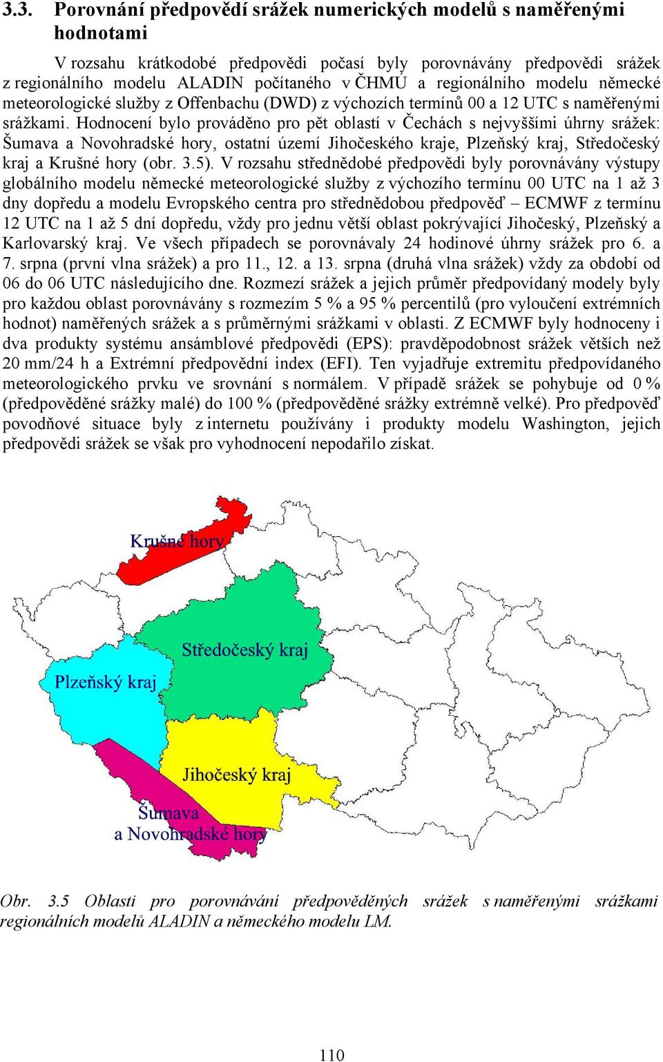 Hodnocení bylo prováděno pro pět oblastí v Čechách s nejvyššími úhrny srážek: Šumava a Novohradské hory, ostatní území Jihočeského kraje, Plzeňský kraj, Středočeský kraj a Krušné hory (obr. 3.5).