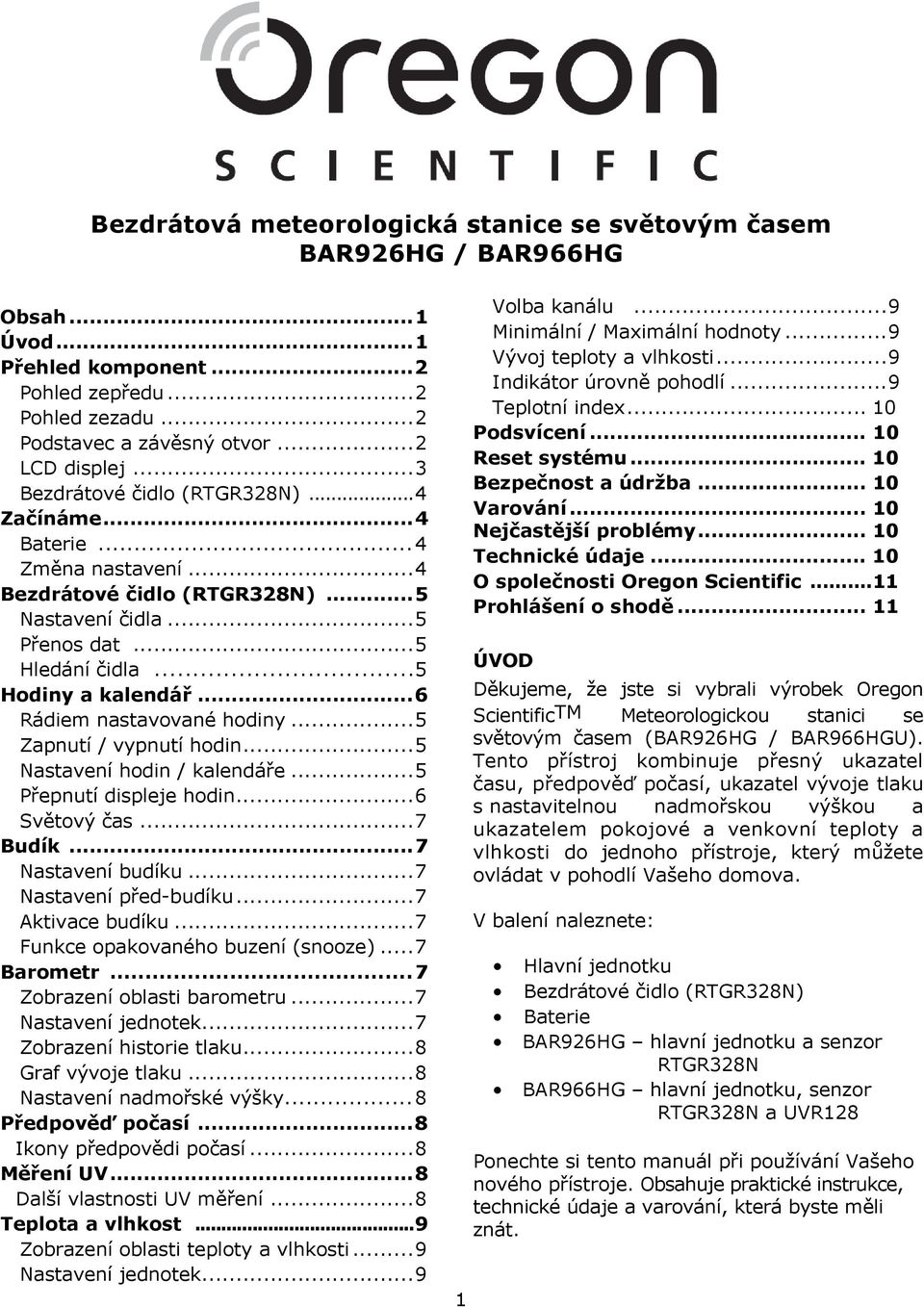 ..6 Rádiem nastavované hodiny...5 Zapnutí / vypnutí hodin...5 Nastavení hodin / kalendáře...5 Přepnutí displeje hodin...6 Světový čas...7 Budík...7 Nastavení budíku...7 Nastavení před-budíku.