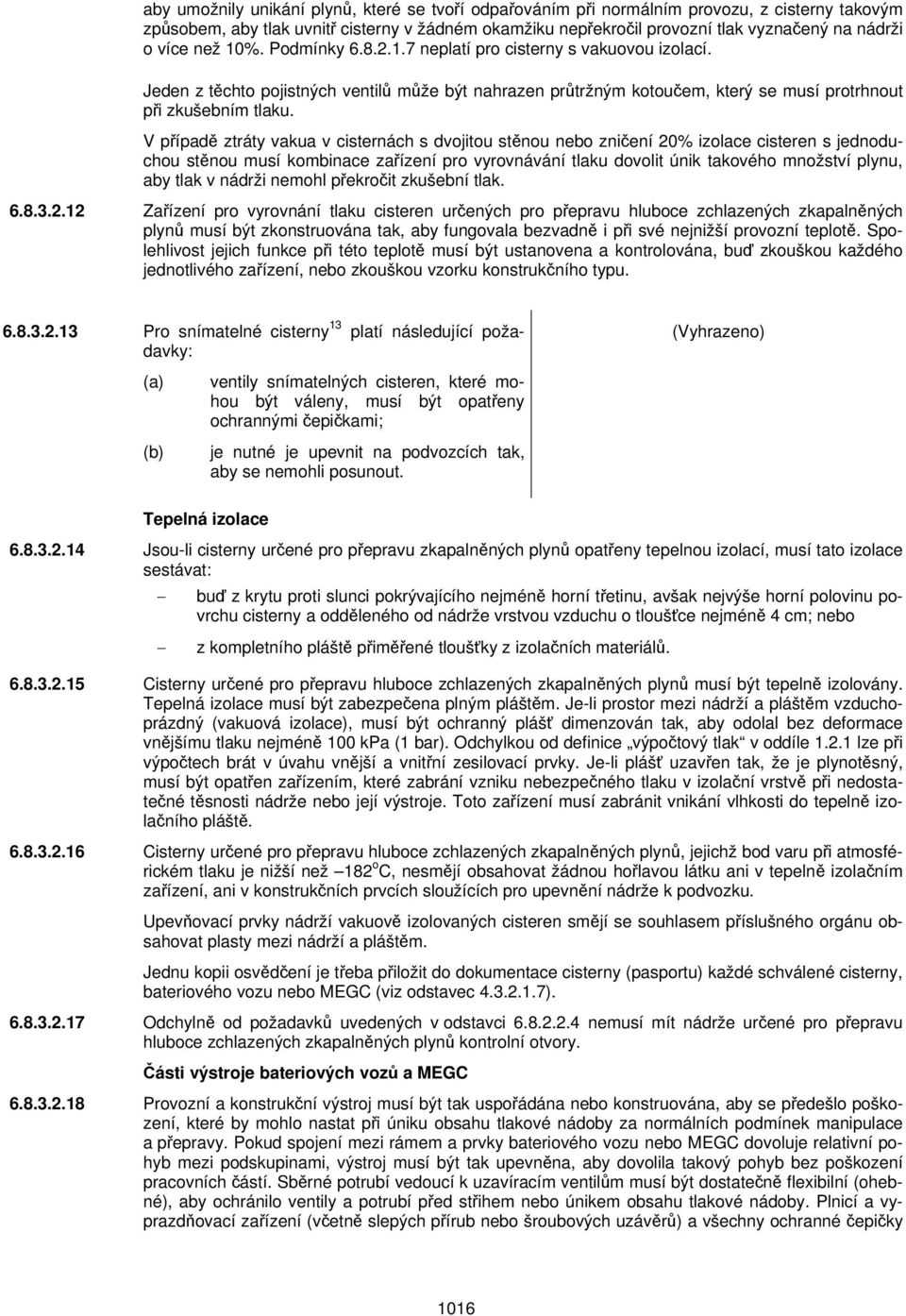 V případě ztráty vakua v cisternách s dvojitou stěnou nebo zničení 20% izolace cisteren s jednoduchou stěnou musí kombinace zařízení pro vyrovnávání tlaku dovolit únik takového množství plynu, aby