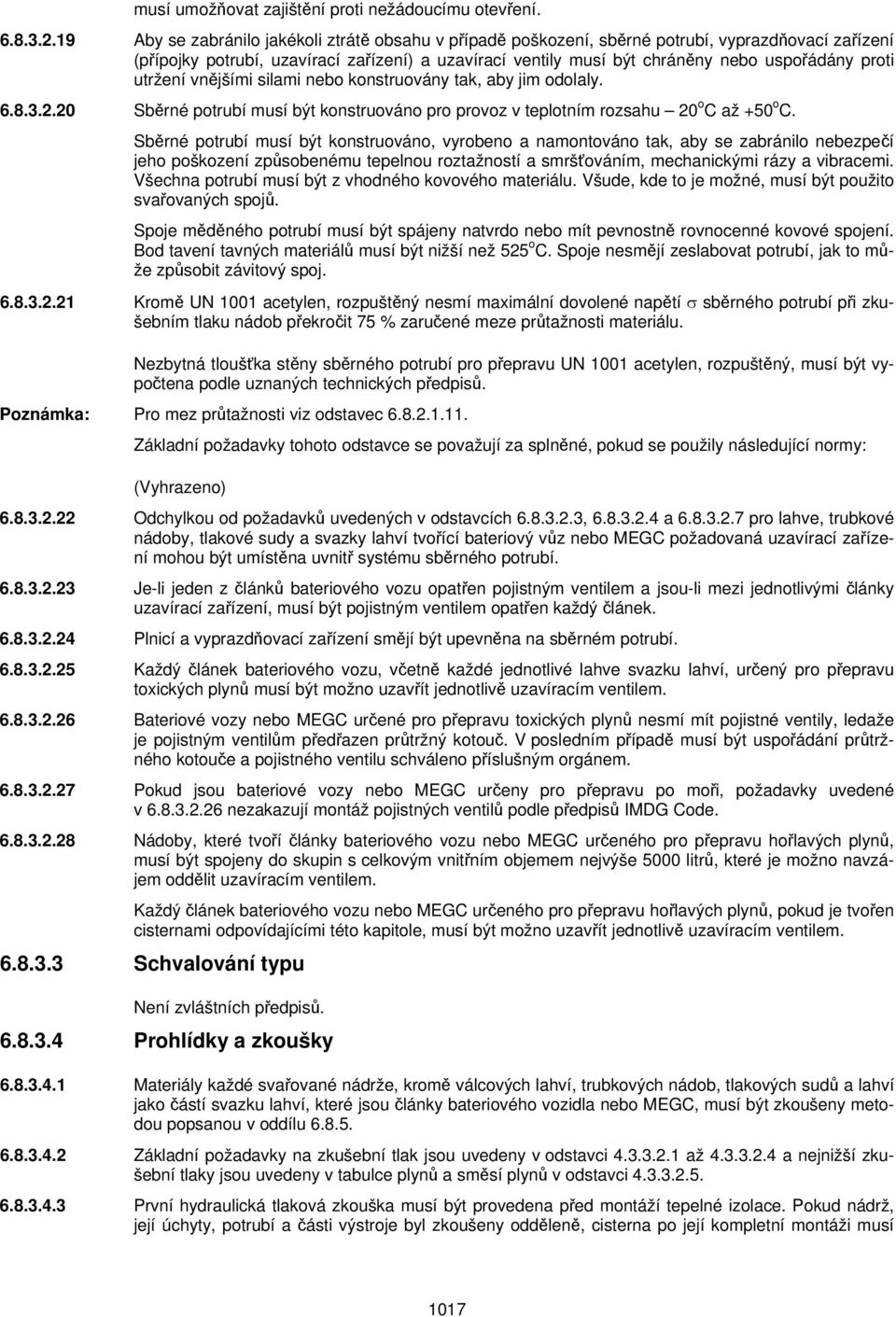 proti utržení vnějšími silami nebo konstruovány tak, aby jim odolaly. 6.8.3.2.20 Sběrné potrubí musí být konstruováno pro provoz v teplotním rozsahu 20 o C až +50 o C.