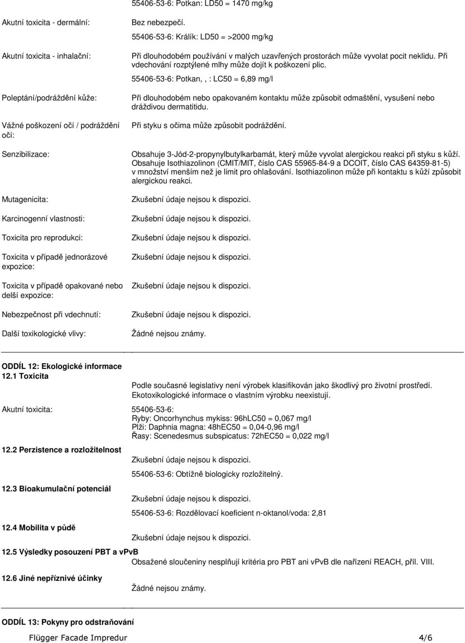 55406536: Králík: LD50 = >2000 mg/kg Při dlouhodobém používání v malých uzavřených prostorách může vyvolat pocit neklidu Při vdechování rozptýlené mlhy může dojít k poškození plic 55406536: Potkan,,