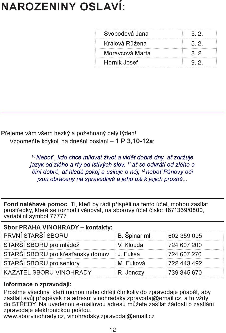 pokoj a usiluje o něj; 12 neboť Pánovy oči jsou obráceny na spravedlivé a jeho uši k jejich prosbě... Fond naléhavé pomoc.