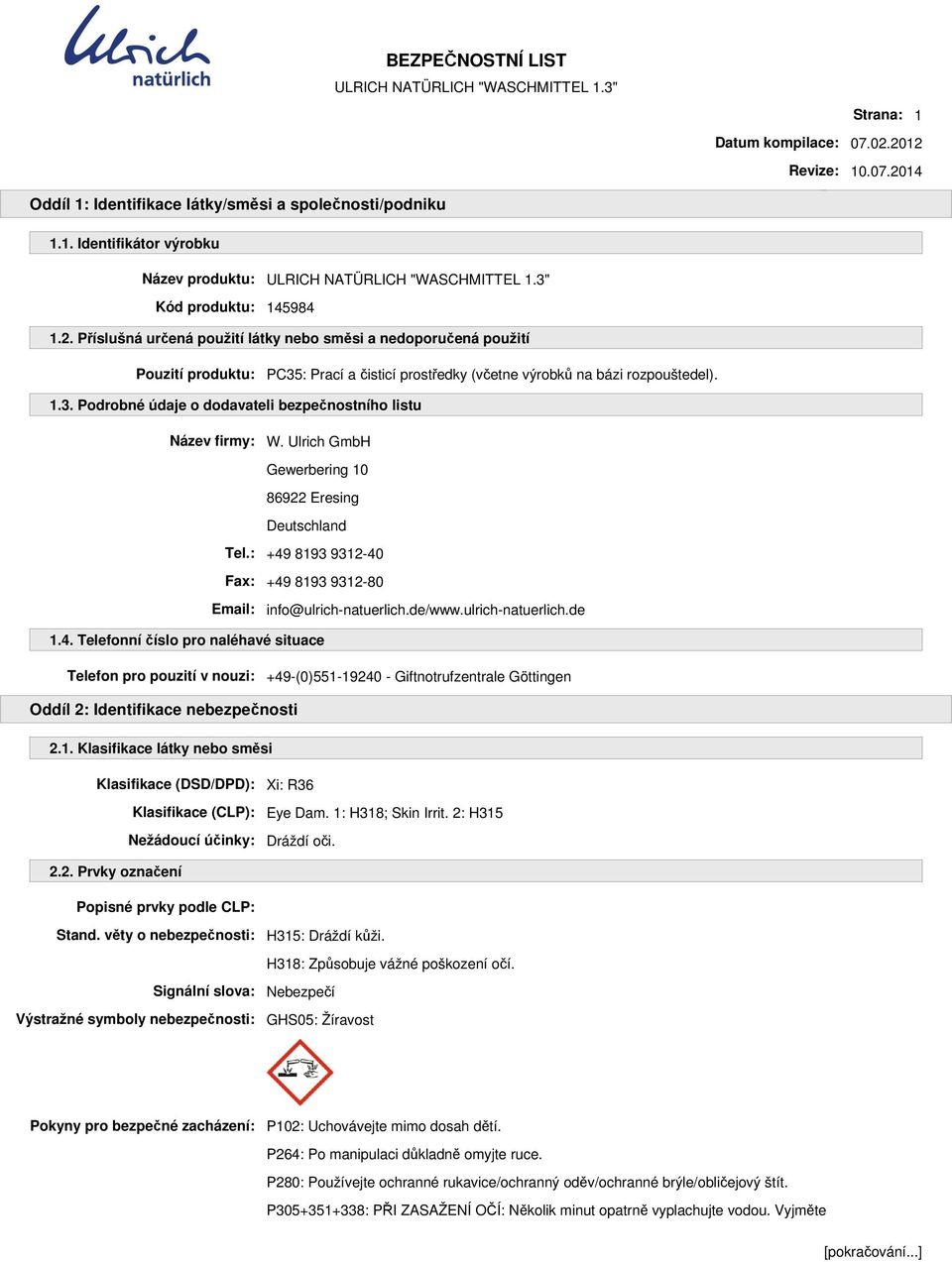 de/www.ulrich-natuerlich.de 1.4. Telefonní číslo pro naléhavé situace Telefon pro pouzití v nouzi: +49-(0)551-19240 - Giftnotrufzentrale Göttingen Oddíl 2: Identifikace nebezpečnosti 2.1. Klasifikace látky nebo směsi Klasifikace (DSD/DPD): Xi: R36 Klasifikace (CLP): Eye Dam.