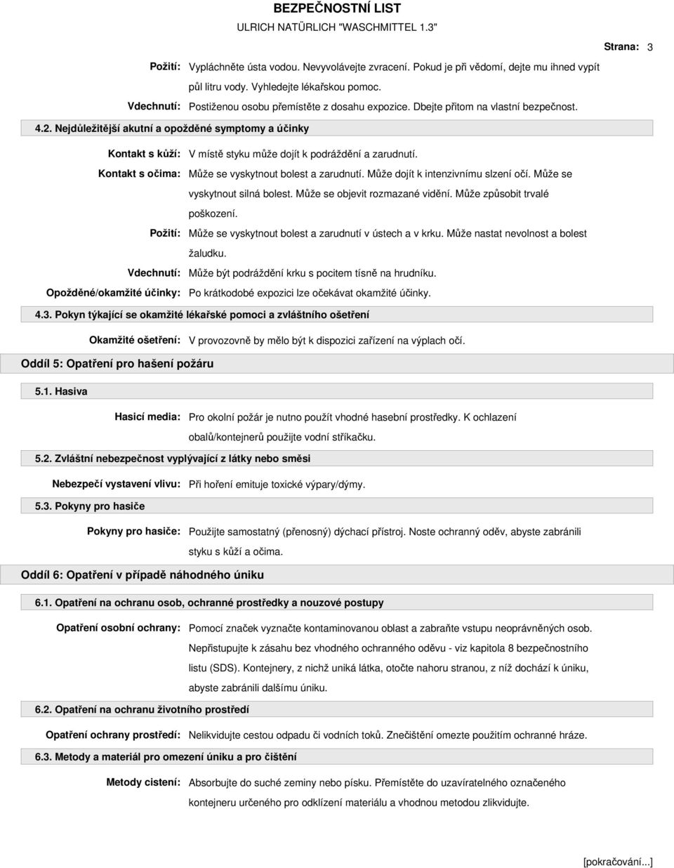 Nejdůležitější akutní a opožděné symptomy a účinky Kontakt s kůží: V místě styku může dojít k podráždění a zarudnutí. Kontakt s očima: Může se vyskytnout bolest a zarudnutí.