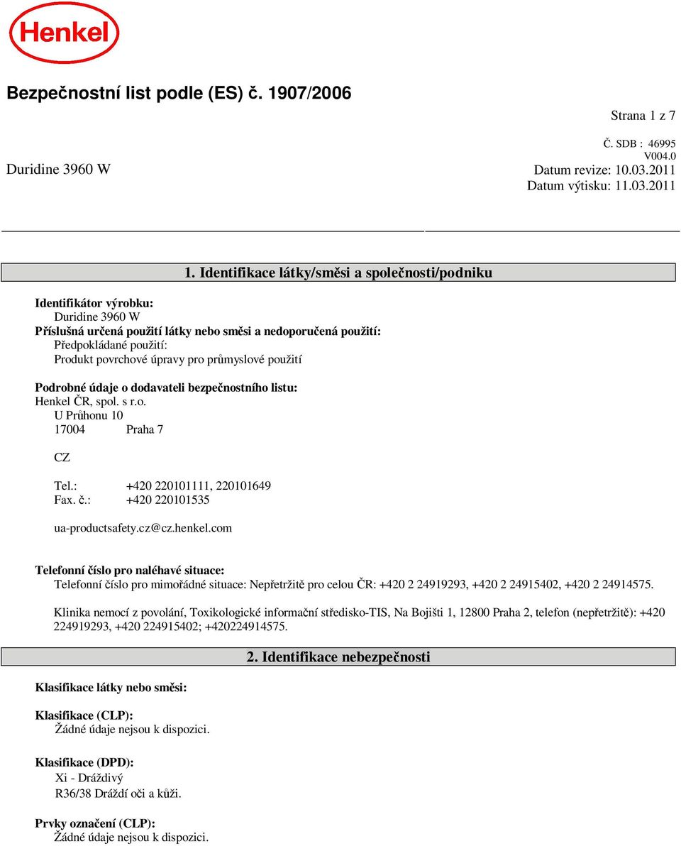 pr myslové použití Podrobné údaje o dodavateli bezpe nostního listu: Henkel R, spol. s r.o. U Pr honu 10 17004 Praha 7 CZ Tel.: +420 220101111, 220101649 Fax..: +420 220101535 ua-productsafety.cz@cz.