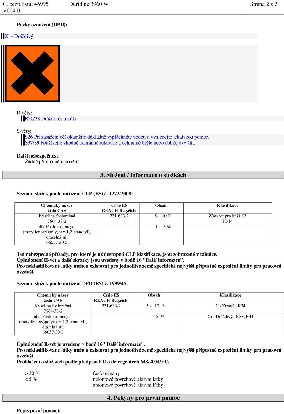 Složení / informace o složkách Seznam složek podle na ízení CLP (ES). 1272/2008: alfa-fosfono-omega- (metylfenoxy)poly(oxy-1,2-etandiyl), draselná s l 66057-30-5 íslo ES REACH Reg.