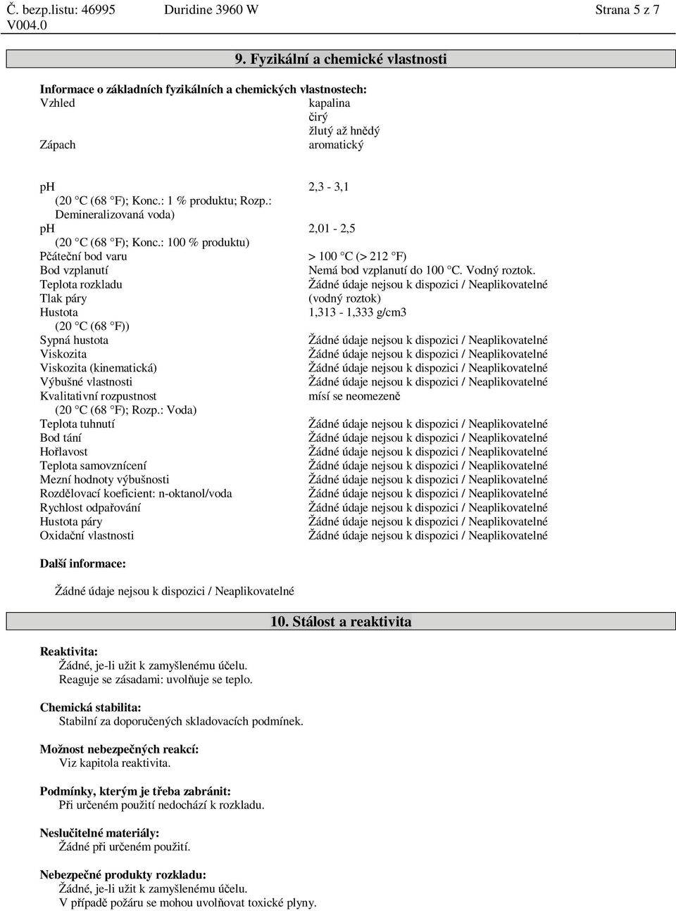: Demineralizovaná voda) ph 2,01-2,5 (20 C (68 F); Konc.: 100 % produktu) áte ní bod varu > 100 C (> 212 F) Bod vzplanutí Nemá bod vzplanutí do 100 C. Vodný roztok.
