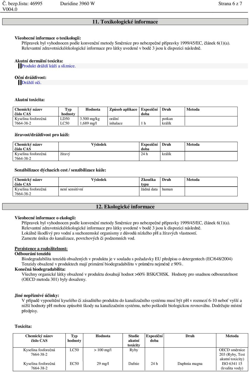 Akutní toxicita: Typ hodnoty LD50 LC50 Hodnota Zp sob aplikace Expozi ní doba 3.