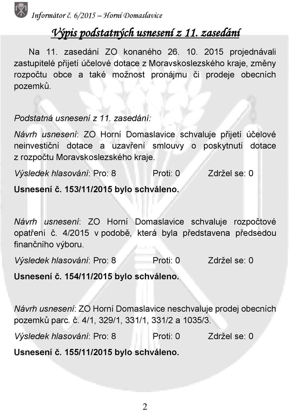 zasedání: Návrh usnesení: ZO Horní Domaslavice schvaluje přijetí účelové neinvestiční dotace a uzavření smlouvy o poskytnutí dotace z rozpočtu Moravskoslezského kraje.