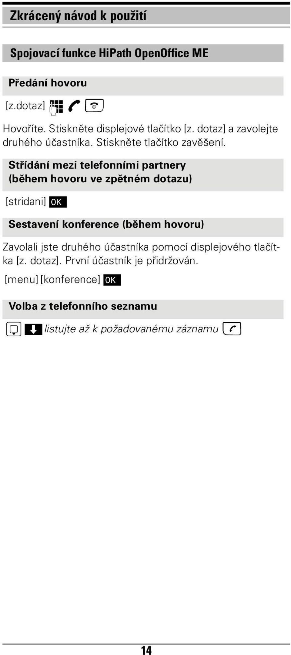 Střídání mezi telefonními partnery (během hovoru ve zpětném dotazu) [stridani] [ Sestavení konference (během hovoru) Zavolali