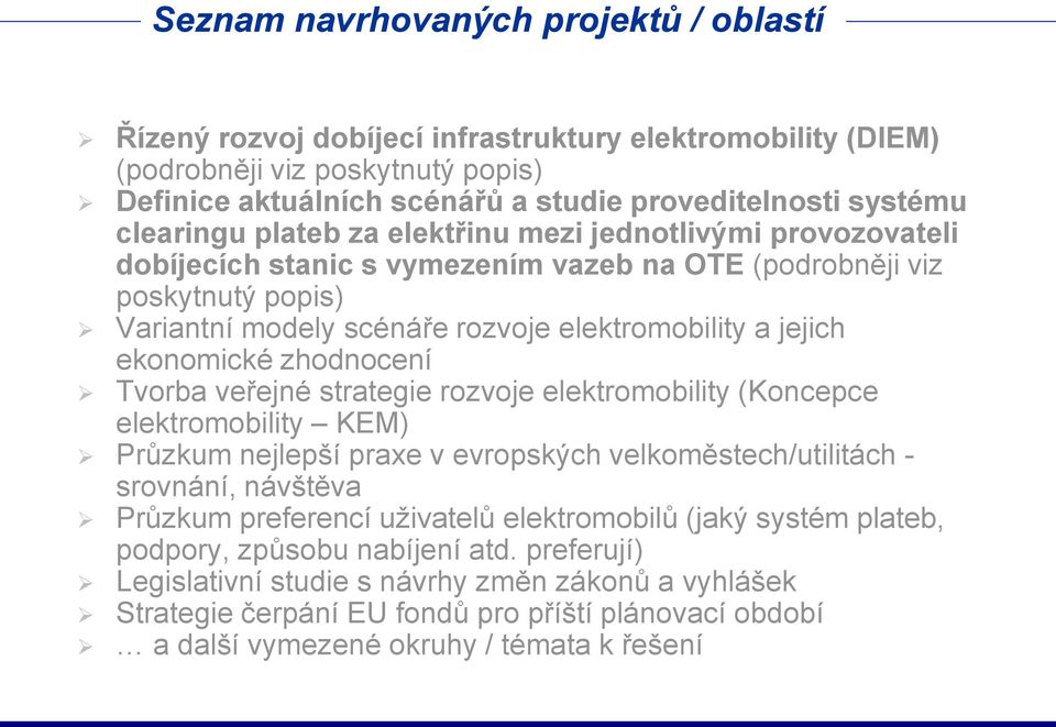 ekonomické zhodnocení Tvorba veřejné strategie rozvoje elektromobility (Koncepce elektromobility KEM) Průzkum nejlepší praxe v evropských velkoměstech/utilitách - srovnání, návštěva Průzkum