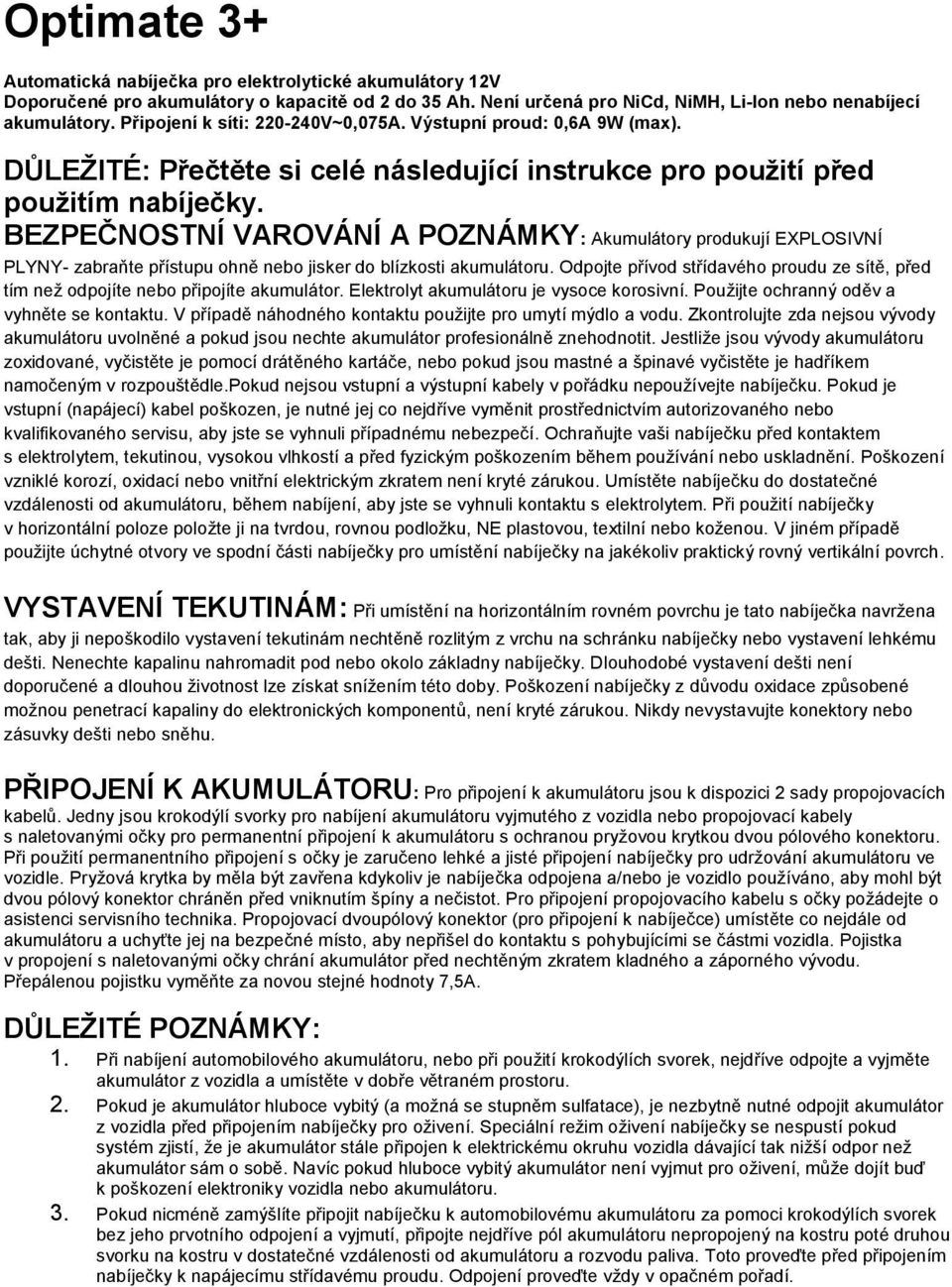 BEZPEČNOSTNÍ VAROVÁNÍ A POZNÁMKY: Akumulátory produkují EXPLOSIVNÍ PLYNY- zabraňte přístupu ohně nebo jisker do blízkosti akumulátoru.