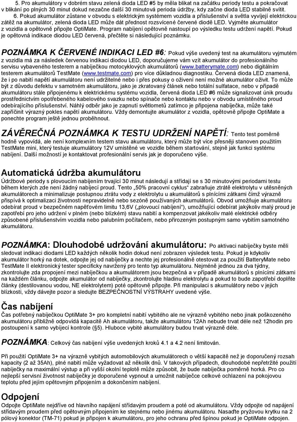 Pokud akumulátor zůstane v obvodu s elektrickým systémem vozidla a příslušenství a světla vyvíjejí elektrickou zátěž na akumulátor, zelená dioda LED může dát přednost rozsvícené červené diodě LED.