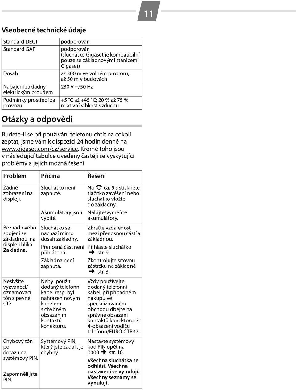 telefonu chtít na cokoli zeptat, jsme vám k dispozici 24 hodin denně na www.gigaset.com/cz/service. Kromě toho jsou v následující tabulce uvedeny častěji se vyskytující problémy a jejich možná řešení.