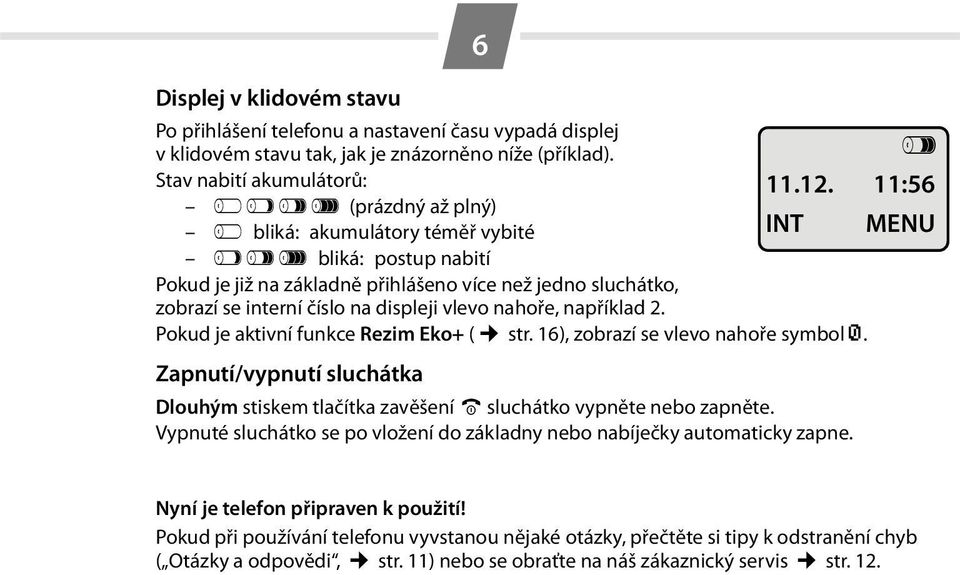 displeji vlevo nahoře, například 2. Pokud je aktivní funkce Rezim Eko+ ( str. 16), zobrazí se vlevo nahoře symbol ½.