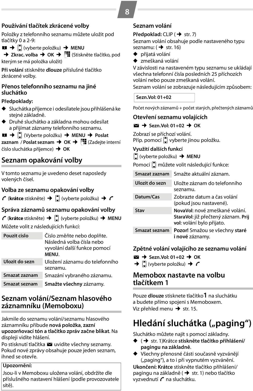 Přenos telefonního seznamu na jiné sluchátko Předpoklady: Sluchátka příjemce i odesílatele jsou přihlášená ke stejné základně.