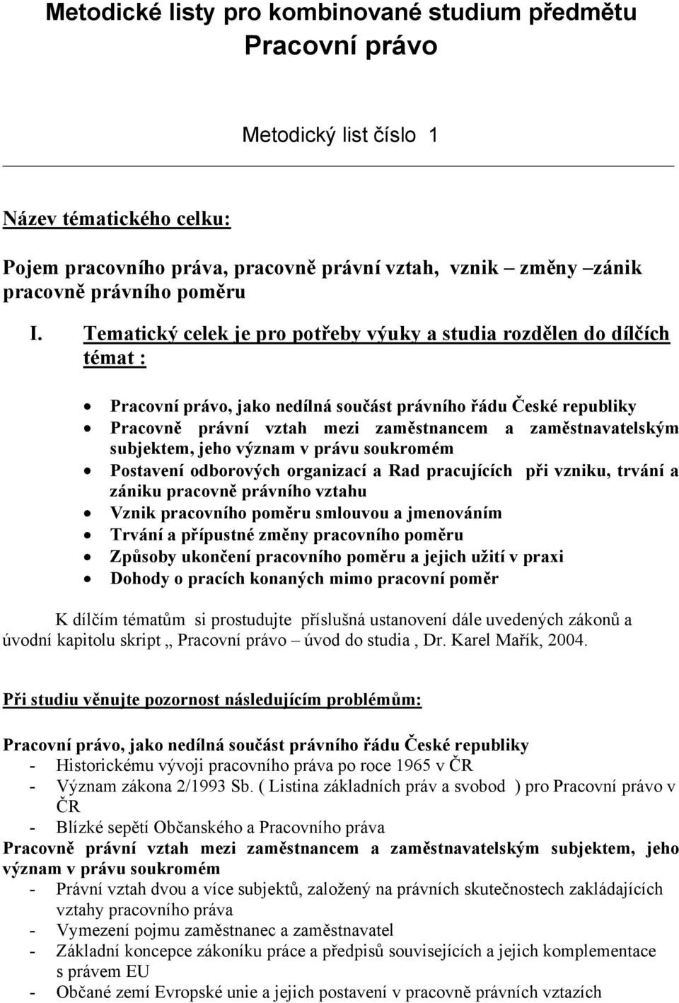 Tematický celek je pro potřeby výuky a studia rozdělen do dílčích témat : Pracovní právo, jako nedílná součást právního řádu České republiky Pracovně právní vztah mezi zaměstnancem a