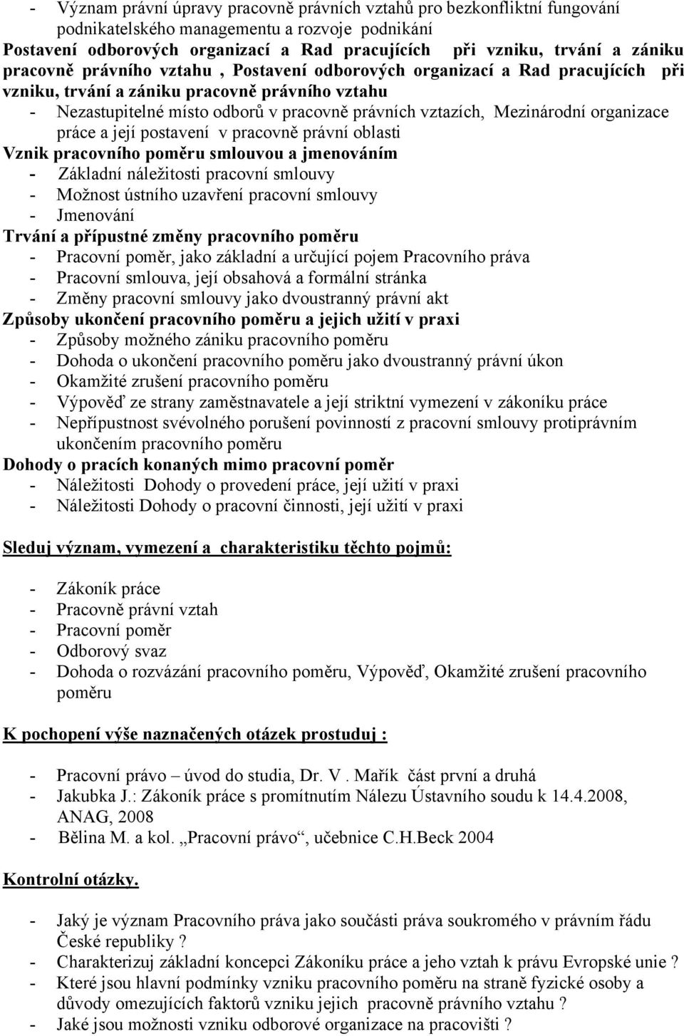 Mezinárodní organizace práce a její postavení v pracovně právní oblasti Vznik pracovního poměru smlouvou a jmenováním - Základní náležitosti pracovní smlouvy - Možnost ústního uzavření pracovní