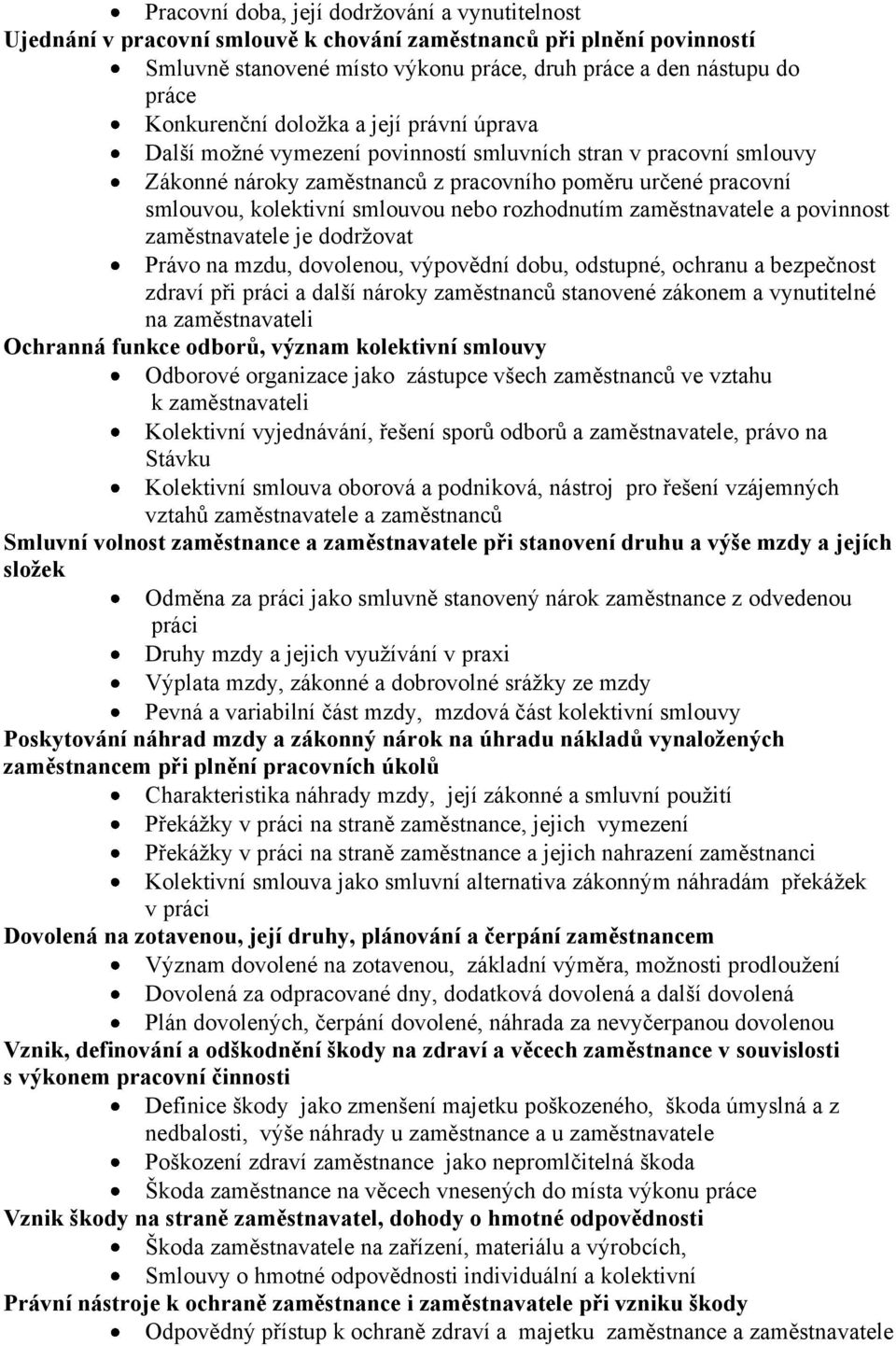 smlouvou nebo rozhodnutím zaměstnavatele a povinnost zaměstnavatele je dodržovat Právo na mzdu, dovolenou, výpovědní dobu, odstupné, ochranu a bezpečnost zdraví při práci a další nároky zaměstnanců