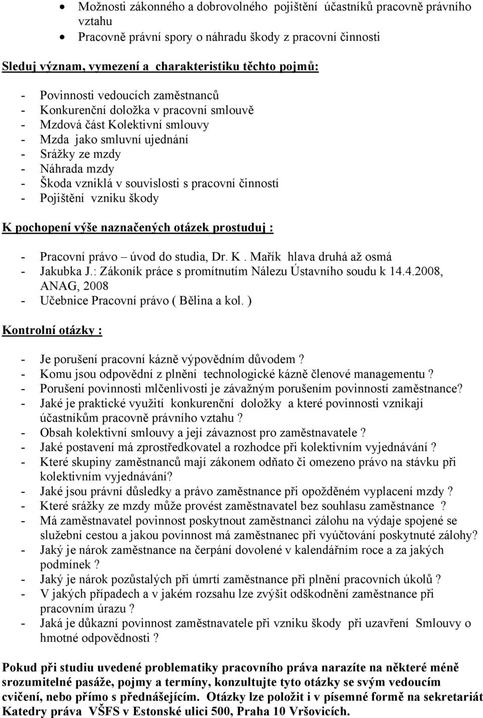 pracovní činností - Pojištění vzniku škody K pochopení výše naznačených otázek prostuduj : - Pracovní právo úvod do studia, Dr. K. Mařík hlava druhá až osmá - Jakubka J.