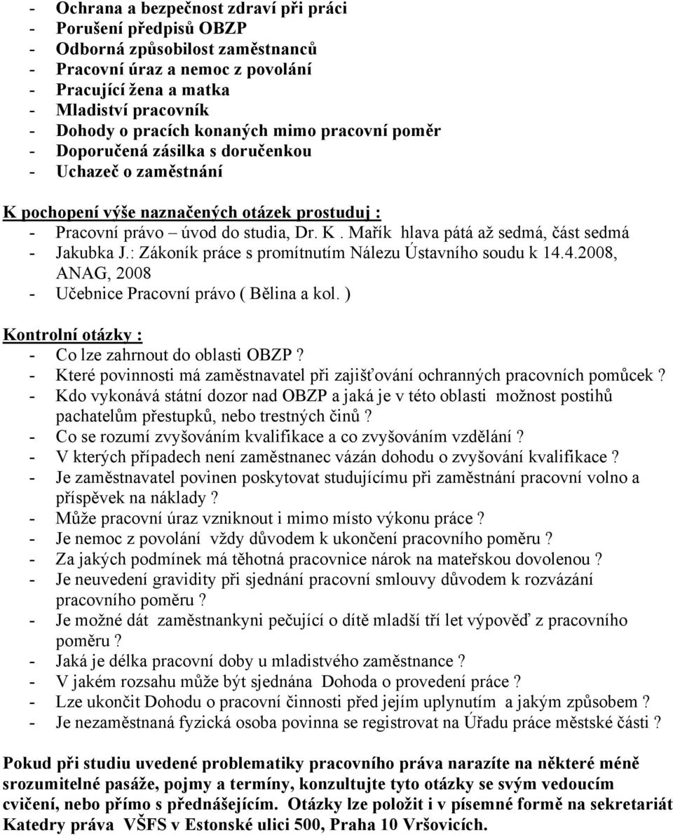 : Zákoník práce s promítnutím Nálezu Ústavního soudu k 14.4.2008, ANAG, 2008 - Učebnice Pracovní právo ( Bělina a kol. ) Kontrolní otázky : - Co lze zahrnout do oblasti OBZP?