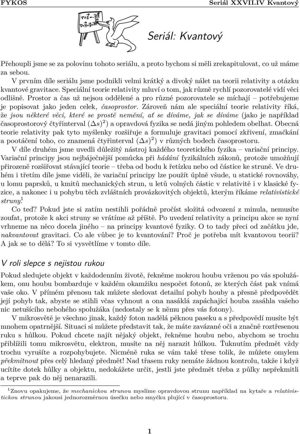 potřebujeme je popisovat jako jeden celek, časoprostor Zároveň nám ale speciální teorie relativity říká, že jsou některé věci, které se prostě nemění, ať se díváme, jak se díváme (jako je například