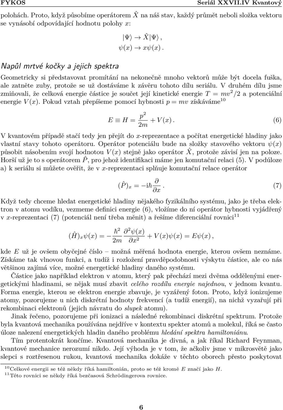 energie částice je součet její kinetické energie T = mv 2 /2 a potenciální energie V (x) Pokud vztah přepíšeme pomocí hybnosti p = mv získáváme 10 E H = p2 + V (x) (6) 2m V kvantovém případě stačí