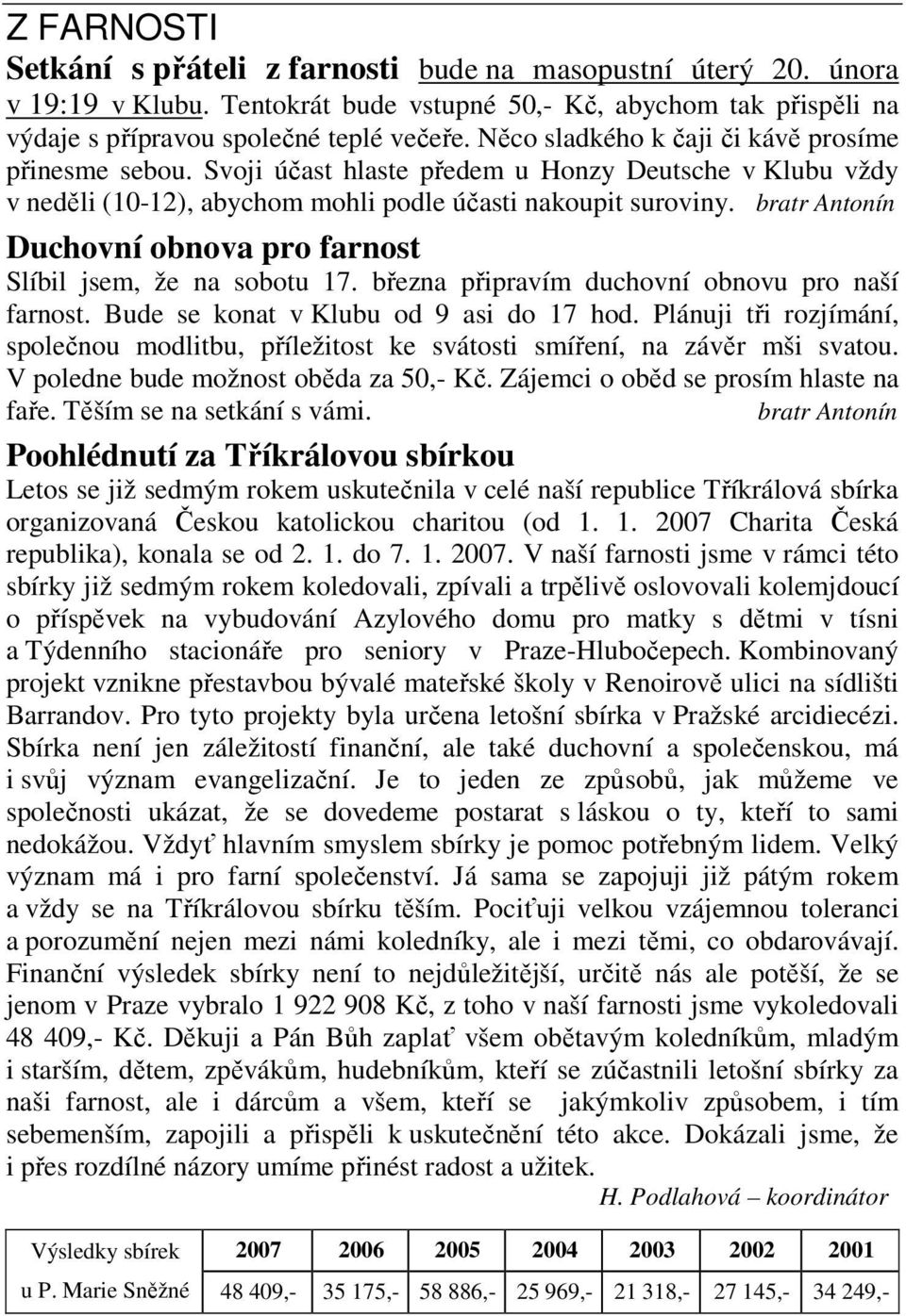 bratr Antonín Duchovní obnova pro farnost Slíbil jsem, že na sobotu 17. března připravím duchovní obnovu pro naší farnost. Bude se konat v Klubu od 9 asi do 17 hod.