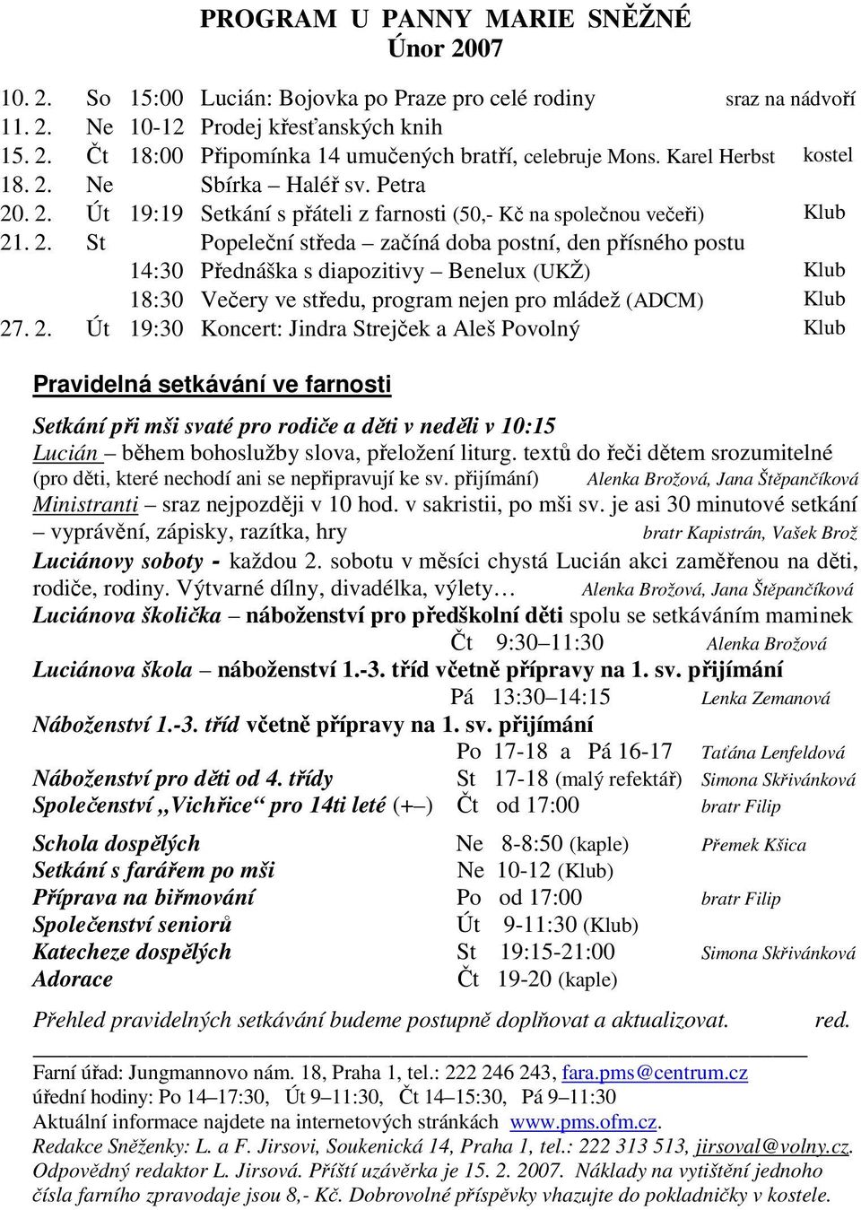 2. Út 19:30 Koncert: Jindra Strejček a Aleš Povolný Klub Pravidelná setkávání ve farnosti Setkání při mši svaté pro rodiče a děti v neděli v 10:15 Lucián během bohoslužby slova, přeložení liturg.