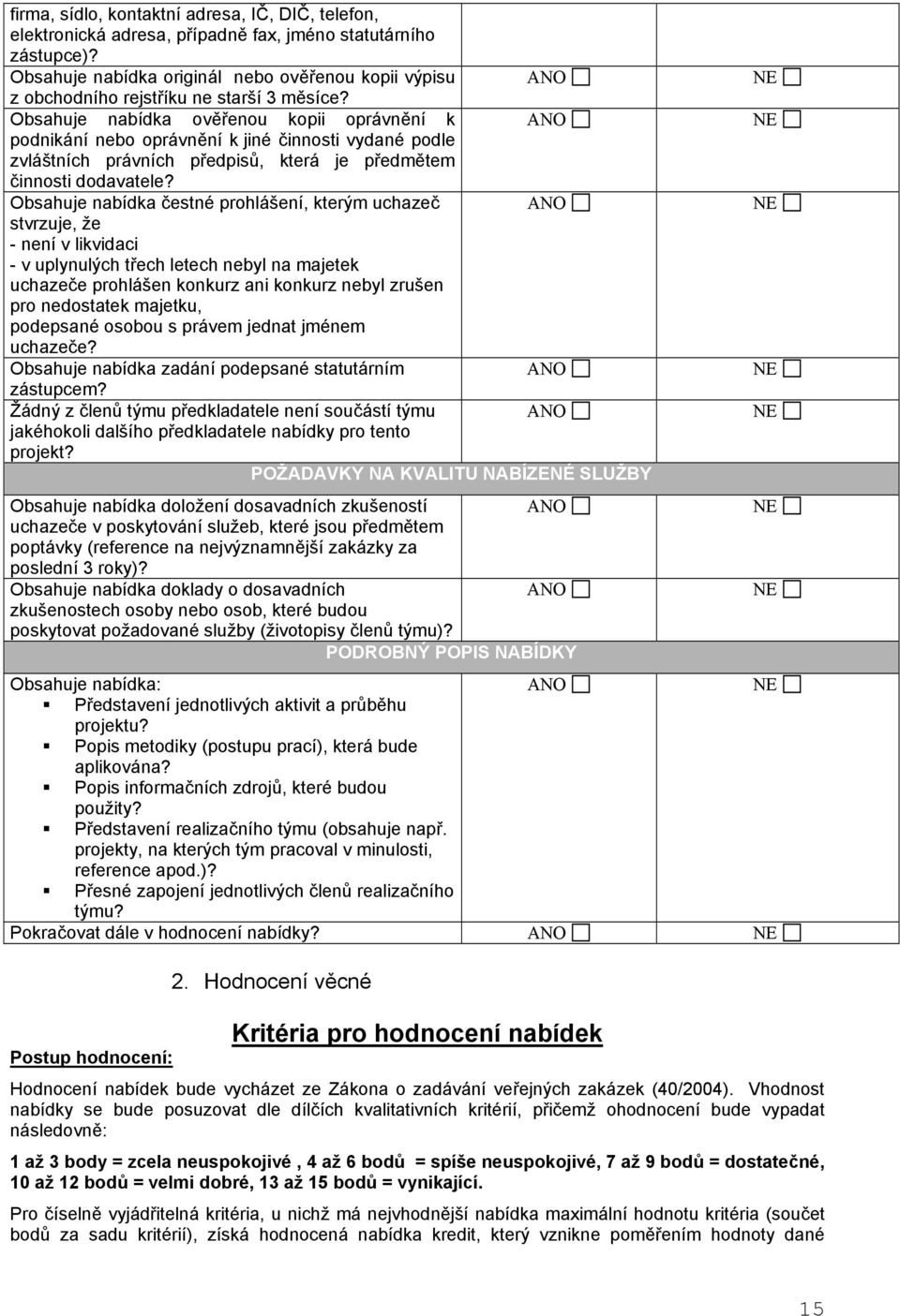 Obsahuje nabídka ověřenou kopii oprávnění k ANO podnikání nebo oprávnění k jiné činnosti vydané podle zvláštních právních předpisů, která je předmětem činnosti dodavatele?