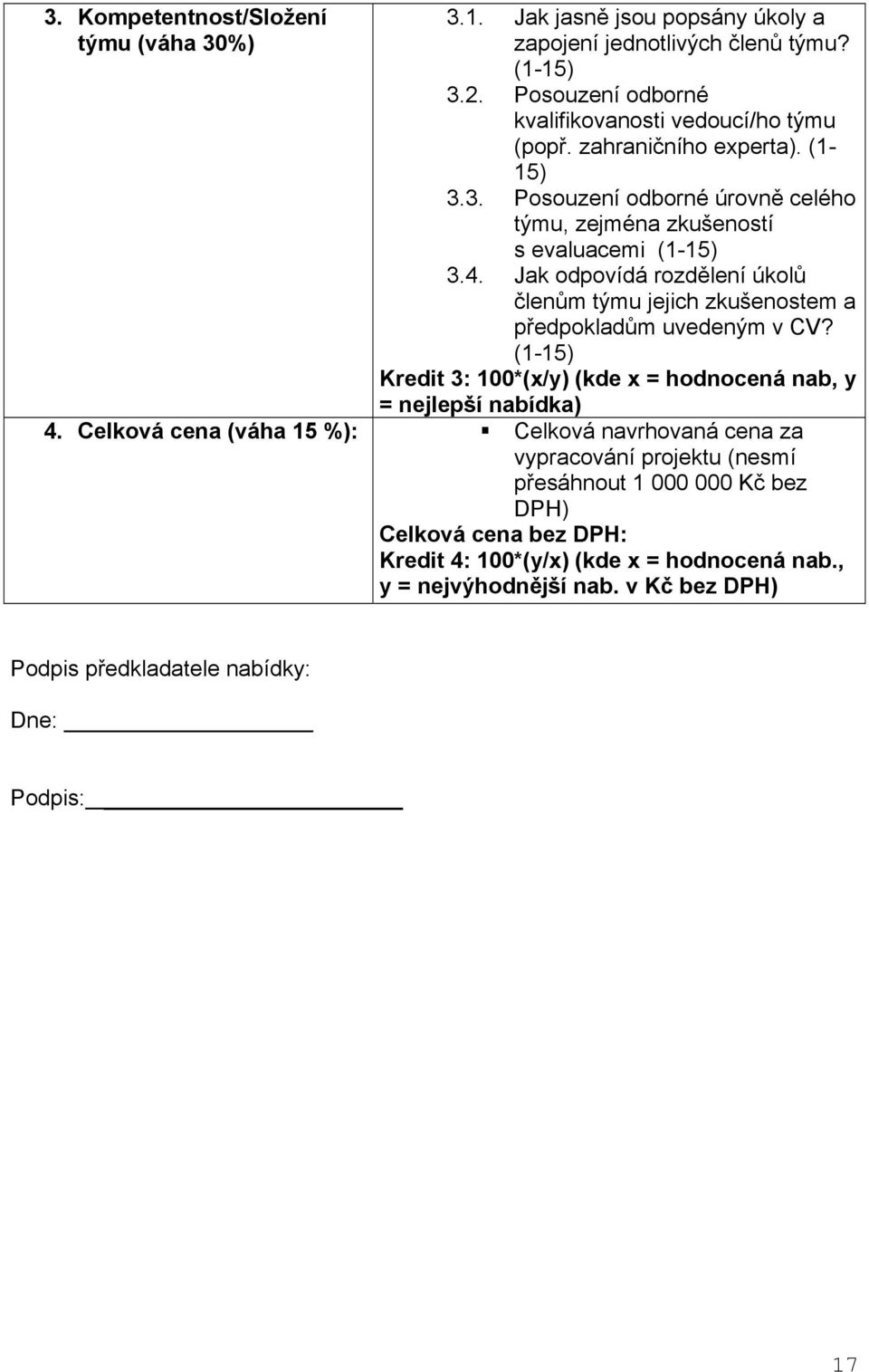 Jak odpovídá rozdělení úkolů členům týmu jejich zkušenostem a předpokladům uvedeným v CV? (1-15) Kredit 3: 100*(x/y) (kde x = hodnocená nab, y = nejlepší nabídka) 4.