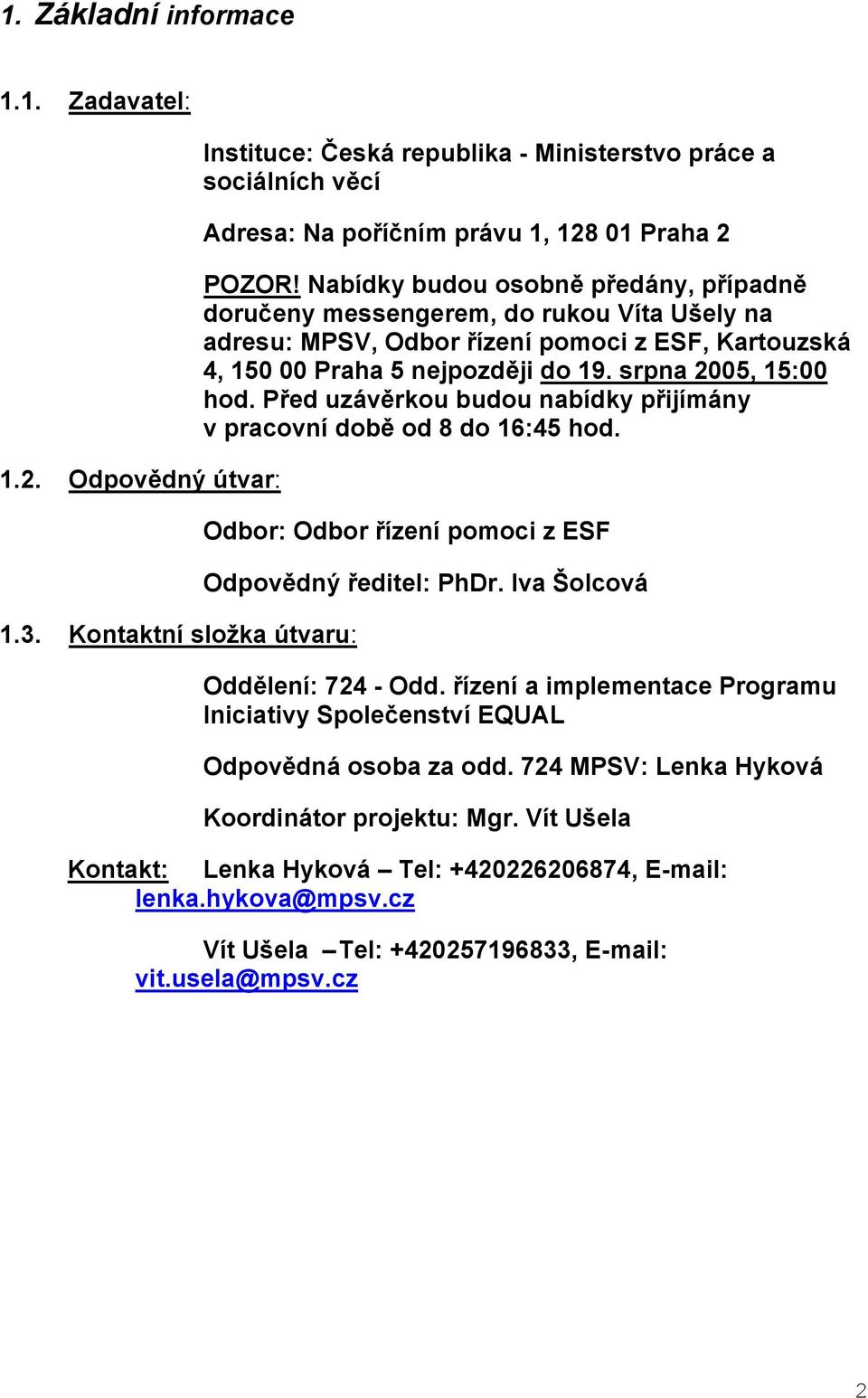 Nabídky budou osobně předány, případně doručeny messengerem, do rukou Víta Ušely na adresu: MPSV, Odbor řízení pomoci z ESF, Kartouzská 4, 150 00 Praha 5 nejpozději do 19. srpna 2005, 15:00 hod.