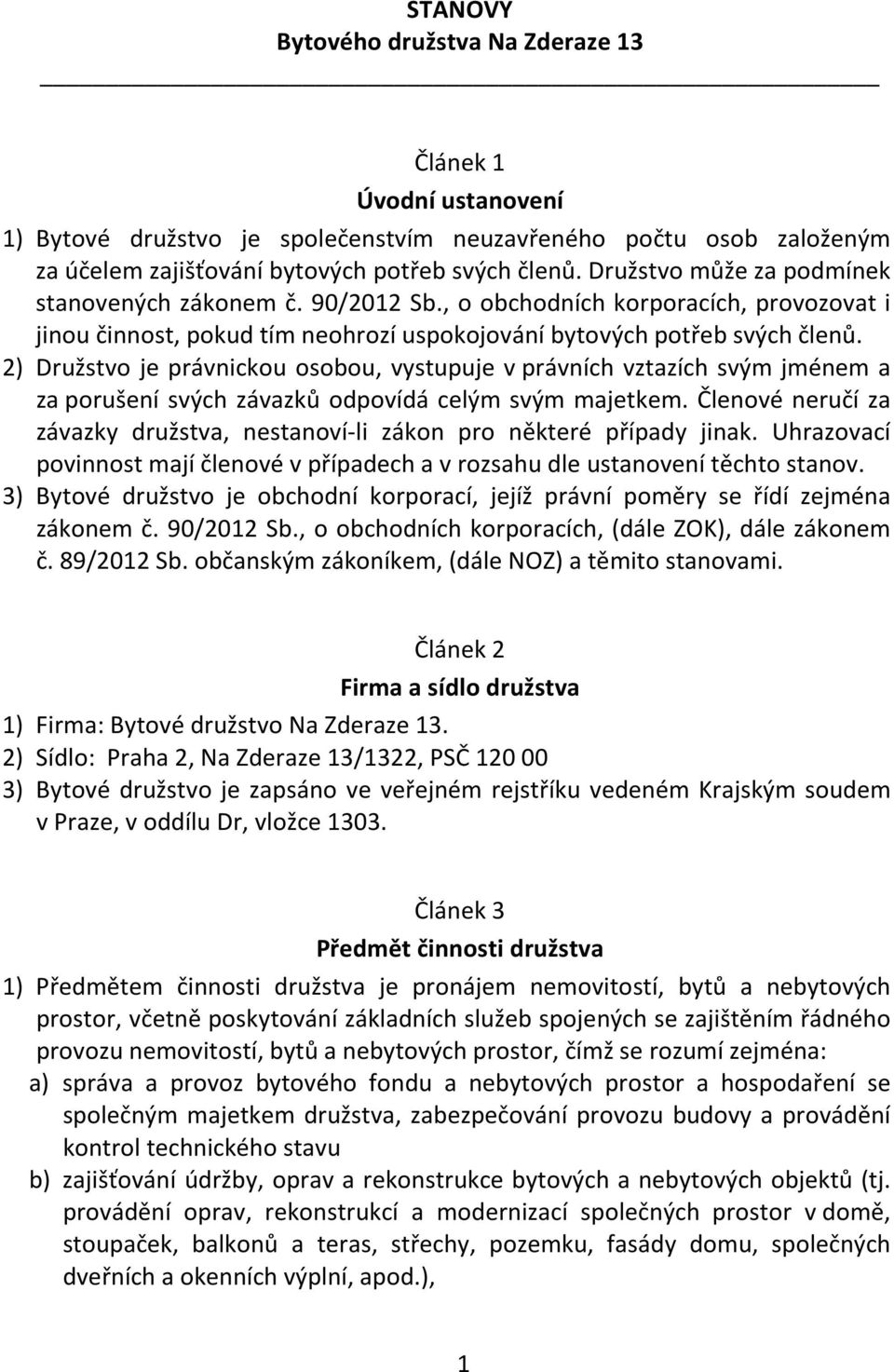 2) Družstvo je právnickou osobou, vystupuje v právních vztazích svým jménem a za porušení svých závazků odpovídá celým svým majetkem.