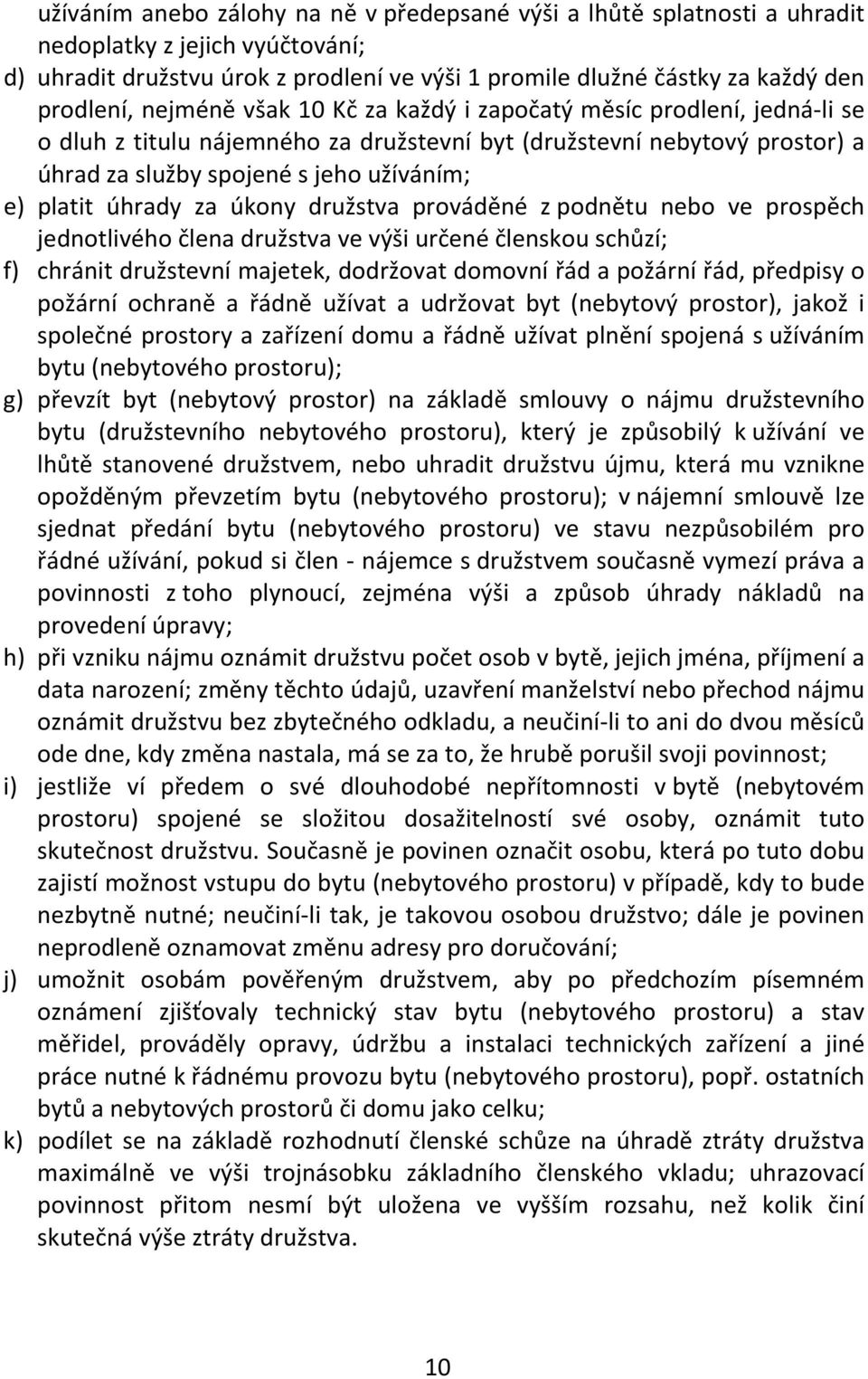 úhrady za úkony družstva prováděné z podnětu nebo ve prospěch jednotlivého člena družstva ve výši určené členskou schůzí; f) chránit družstevní majetek, dodržovat domovní řád a požární řád, předpisy