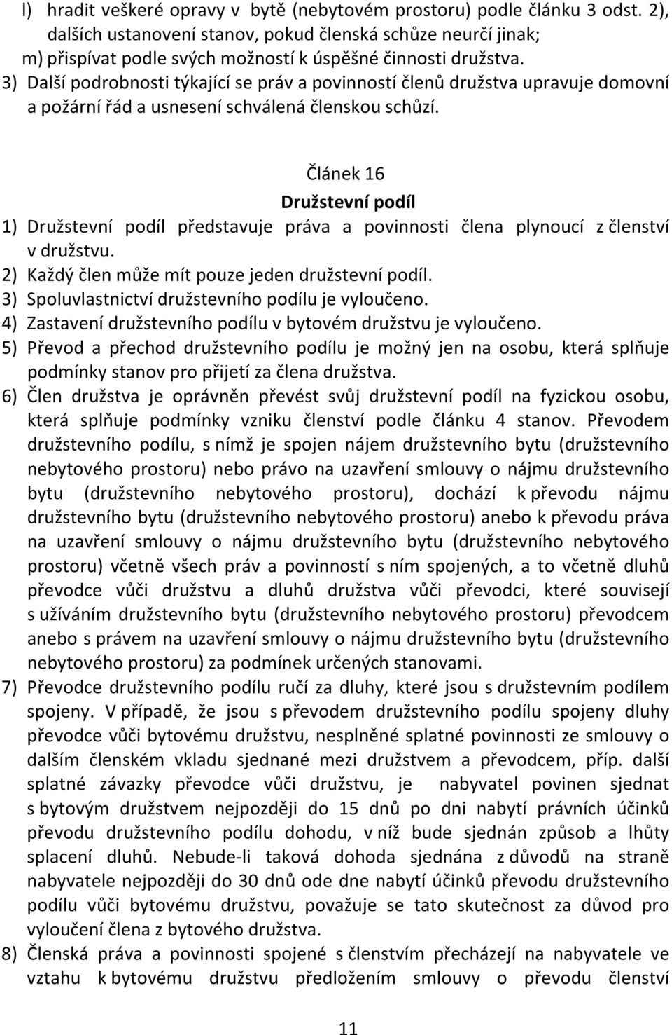 3) Další podrobnosti týkající se práv a povinností členů družstva upravuje domovní a požární řád a usnesení schválená členskou schůzí.